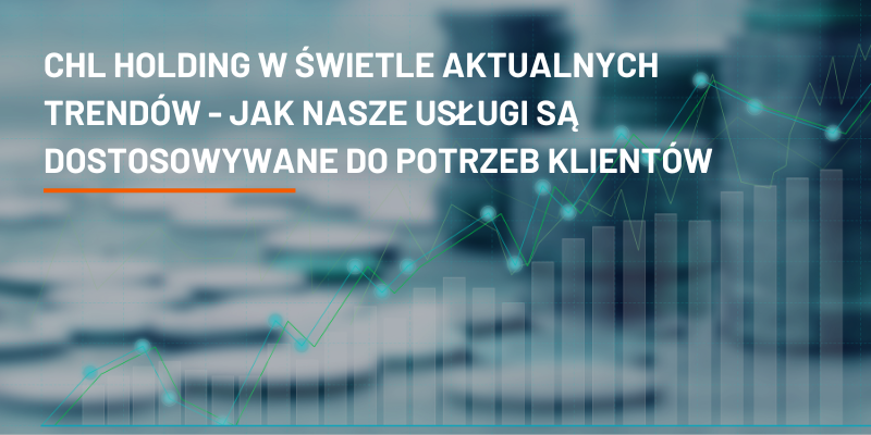 CHL HOLDING w Świetle Aktualnych Trendów – Jak Nasze Usługi Są Dostosowywane do Potrzeb Klientów