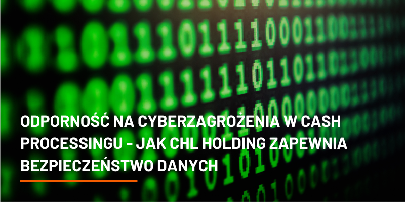 Odporność na Cyberzagrożenia w Cash Processingu – Jak CHL HOLDING Zapewnia Bezpieczeństwo Danych