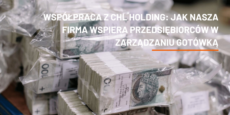 Współpraca z CHL HOLDING: Jak Nasza Firma Wspiera Przedsiębiorców w Zarządzaniu Gotówką