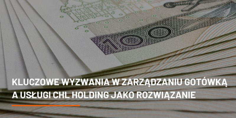 Kluczowe wyzwania w zarządzaniu gotówką a usługi CHL HOLDING jako rozwiązanie