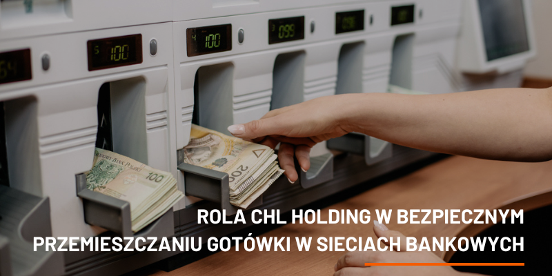 Rola CHL HOLDING w Bezpiecznym Przemieszczaniu Gotówki w Sieciach Bankowych