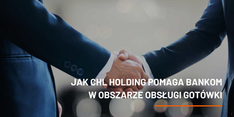 Jak CHL HOLDING pomaga bankom w obszarze obsługi gotówki.