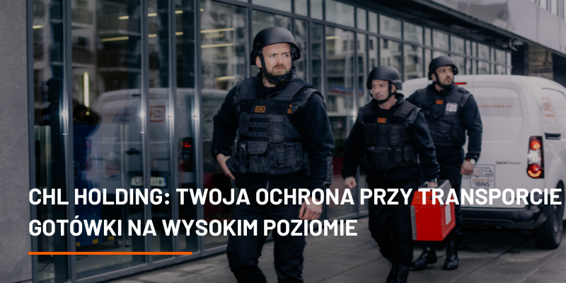 CHL HOLDING: Twoja ochrona przy transporcie gotówki na wysokim poziomie