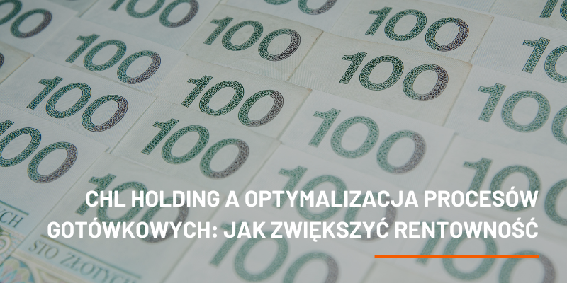 CHL HOLDING a optymalizacja procesów gotówkowych: jak zwiększyć rentowność firmy