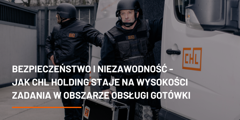 Bezpieczeństwo i niezawodność – jak CHL HOLDING staje na wysokości zadań w obszarze obsługi gotówki